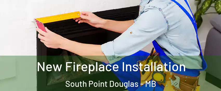 New Fireplace Installation South Point Douglas - MB